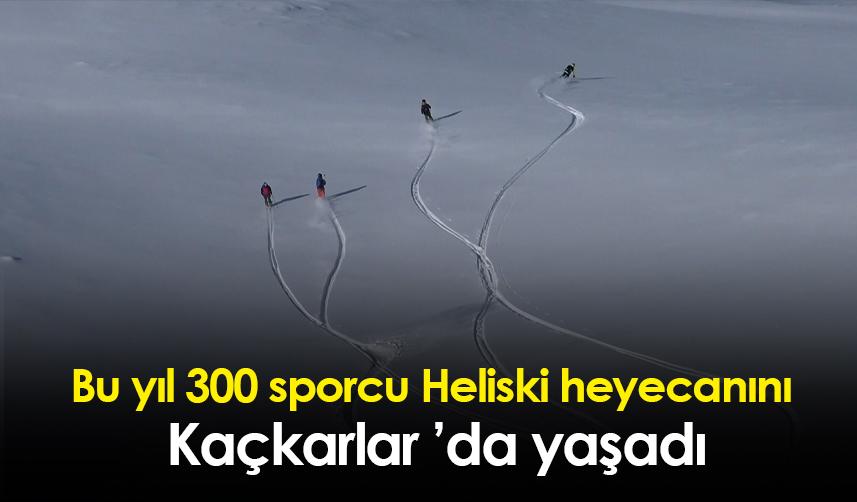 Bu yıl 300 sporcu Heliski heyecanını Kaçkarlar ’da yaşadı