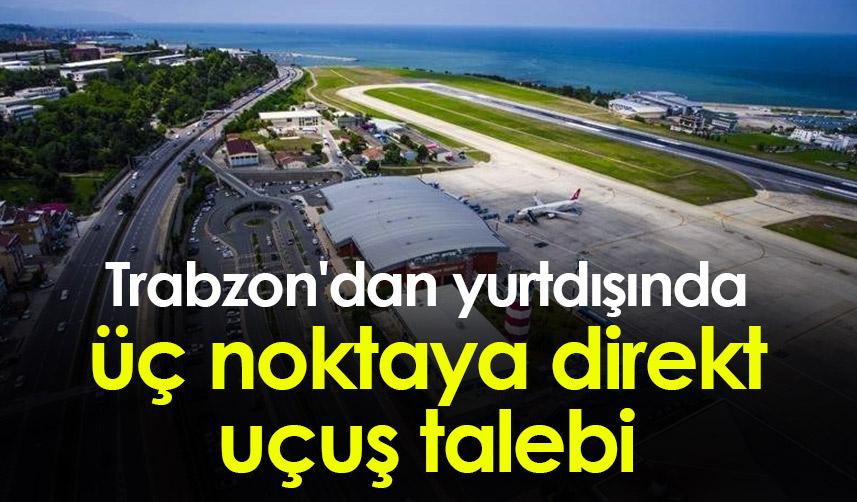 Trabzon'da yurt dışında üç noktaya direkt uçuş talebi