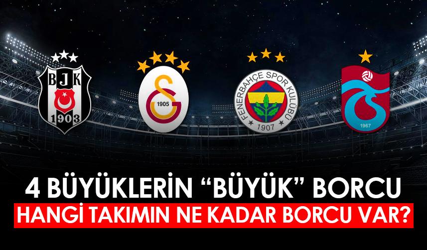Dört büyüklerin "büyük" borçları! Hangi takımın ne kadar borcu var?