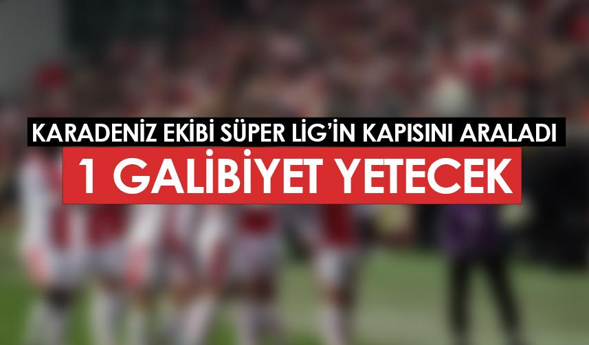 Karadeniz ekibi Süper Lig'in kapısını araladı! 3 puan yetecek