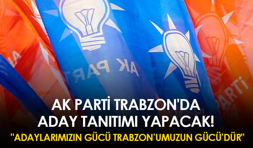 AK Parti Trabzon'da aday tanıtımı yapacak! " Adaylarımızın gücü Trabzon’umuzun gücü’dür"