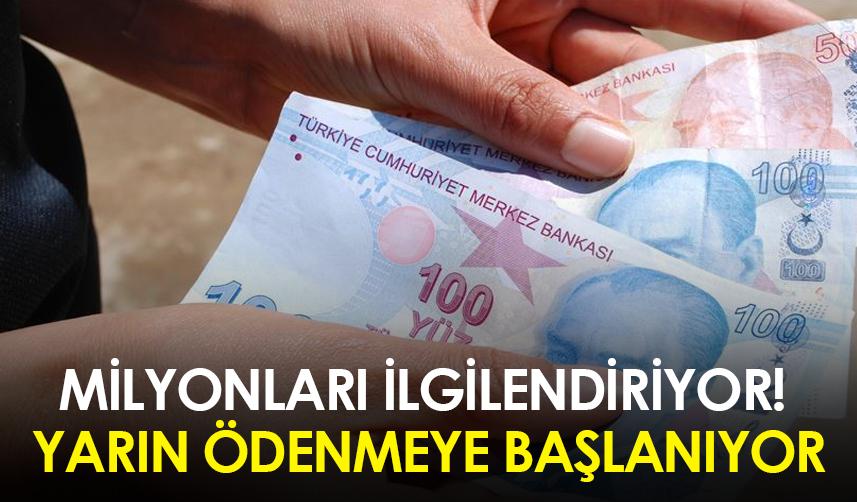 Milyonları ilgilendiriyor! Yarın ödenmeye başlanıyor