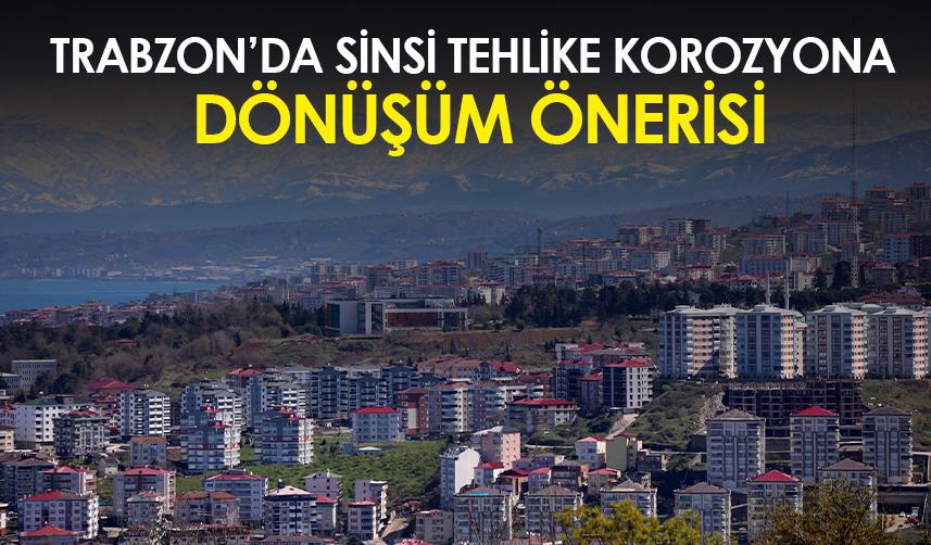 Trabzon’da sinsi tehlike korozyona dönüşüm önerisi