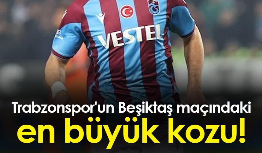 Trabzonspor'un Beşiktaş maçındaki en büyük kozu!