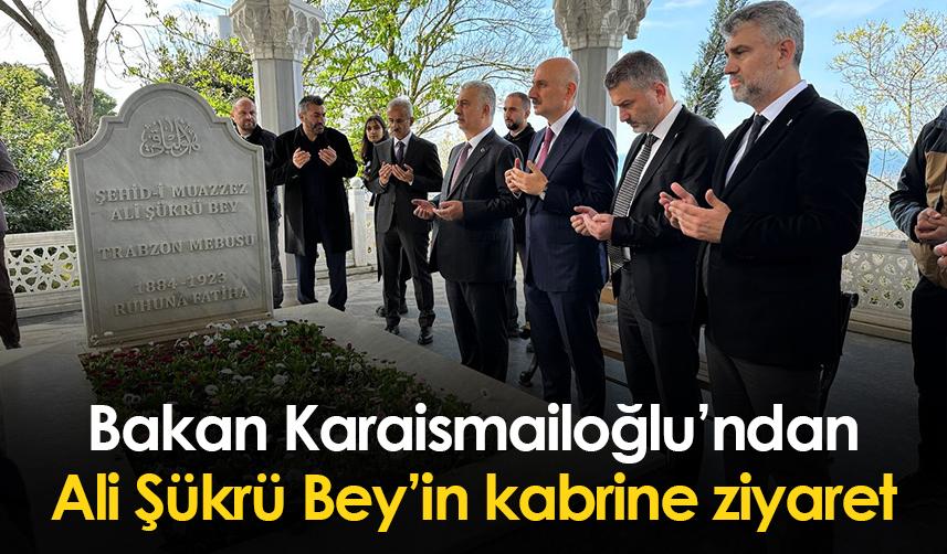 Bakan Karaismailoğlu’ndan Ali Şükrü Bey’in kabrine ziyaret