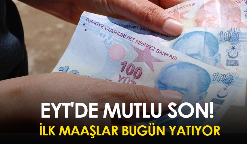 EYT'de mutlu son! İlk maaşlar bugün yatıyor
