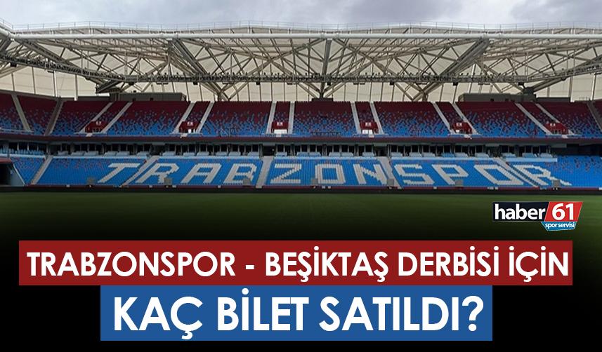 Trabzonspor - Beşiktaş maçı için kaç bilet satıldı?