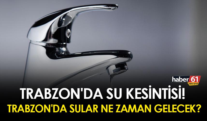Trabzon’da büyük su kesintisi: Ortahisar’ın birçok mahallesinde sular 19.00’a kadar yok