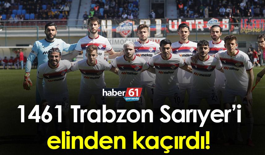 1461 Trabzon FK Sarıyer'i elinden kaçırdı