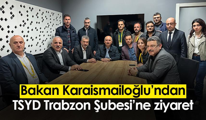 Bakan Karaismailoğlu’ndan TSYD Trabzon Şubesi’ne ziyaret
