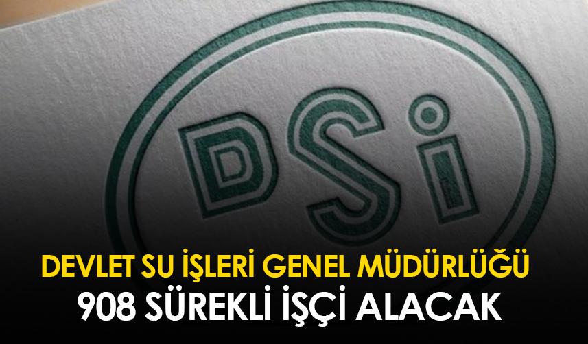 DSİ işçi alımı yapacak! 908 sürekli işçi alınacak