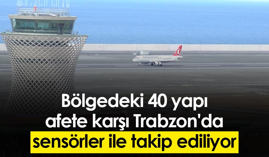 Bölgedeki 40 yapı afete karşı Trabzon'da sensörler ile takip ediliyor