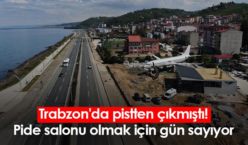 Trabzon'da pistten çıkmıştı! Pide salonu olmak için gün sayıyor