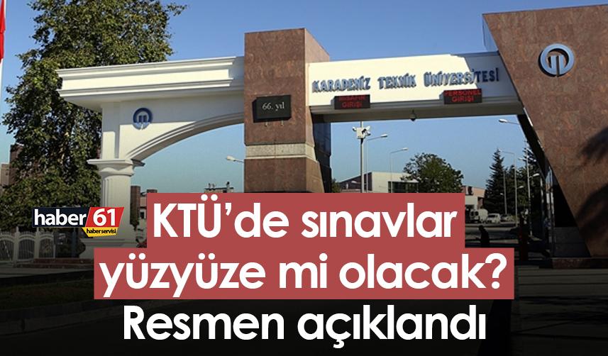 KTÜ’de sınavlar yüzyüze mi olacak? Resmen açıklandı