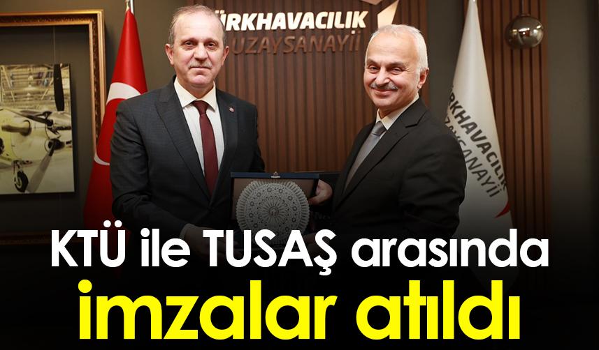 KTÜ ile TUSAŞ arasında imzalar atıldı