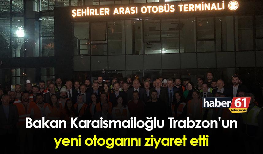 Bakan Karaismailoğlu Trabzon’un yeni otogarını ziyaret etti