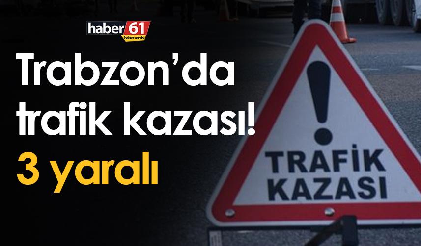 Trabzon’da trafik kazası! 3 yaralı