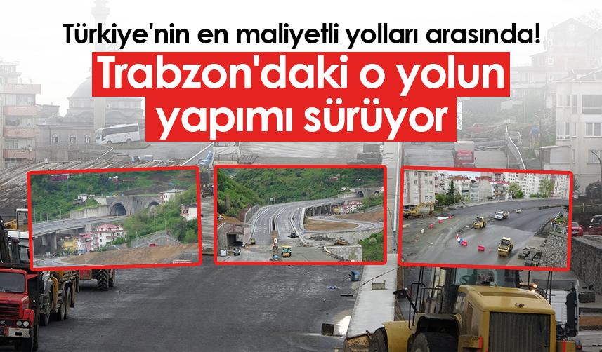 Türkiye'nin en maliyetli yolları arasında! Trabzon'daki o yolun yapımı sürüyor