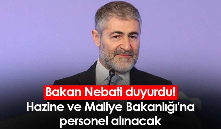 Bakan Nebati duyurdu! Hazine ve Maliye Bakanlığı'na personel alınacak
