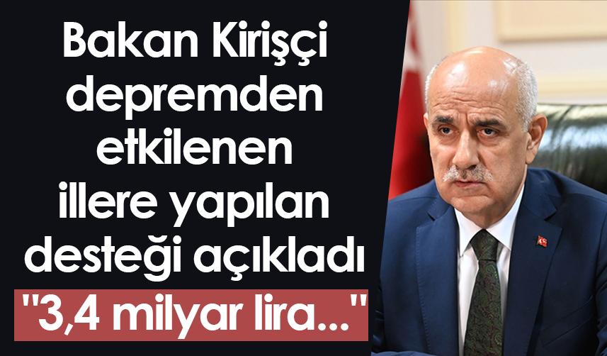 Bakan Kirişçi depremden etkilenen illere yapılan desteği açıkladı "3,4 milyar lira..."