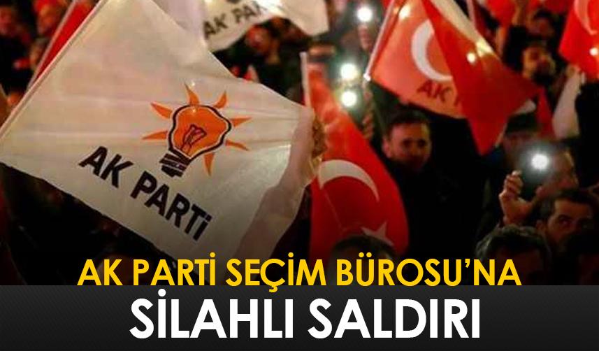 AK Parti Seçim Bürosu'na silahlı saldırı
