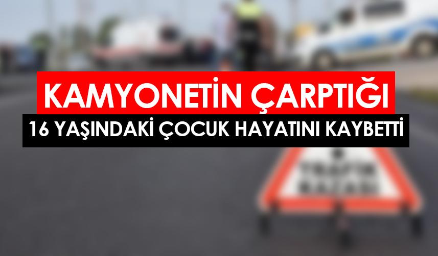 Samsun'da kamyonetin çarptığı 16 yaşındaki çocuk hayatını kaybetti