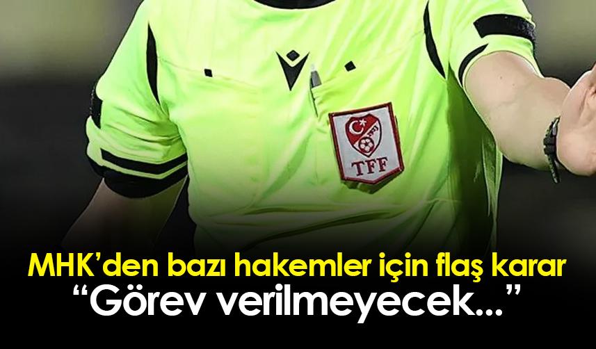 MHK'dan hakemler için flaş karar! "Görev verilmeyecek..."