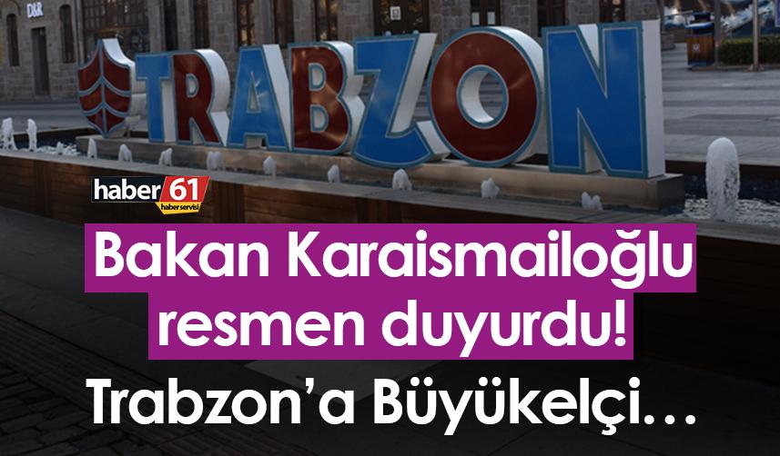 Bakan Karaismailoğlu resmen duyurdu! Trabzon’a Büyükelçi…