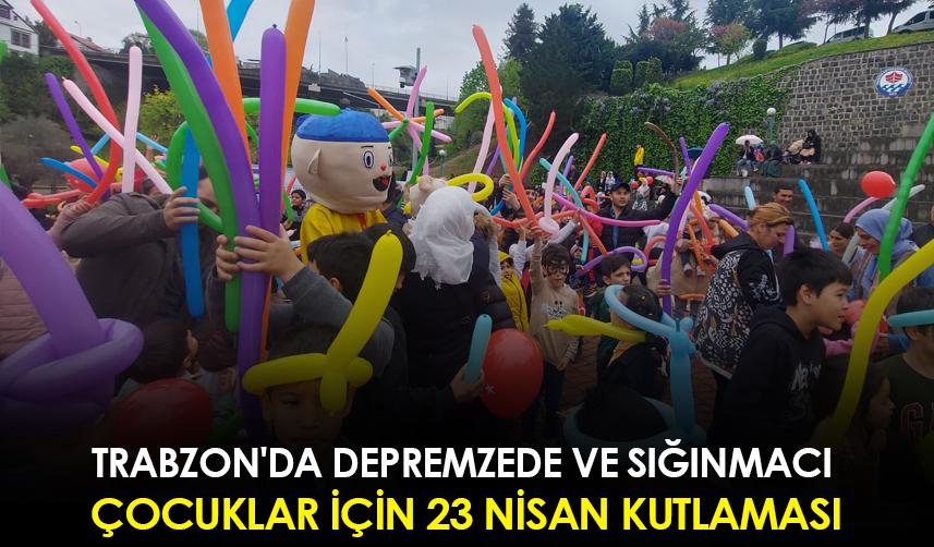 Trabzon'da depremzede ve sığınmacı çocuklar için 23 Nisan kutlaması