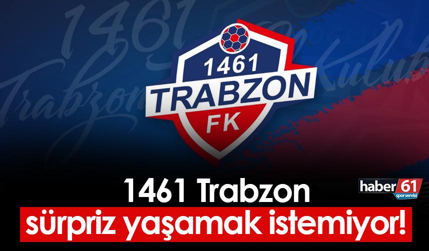 1461 Trabzon sürpriz yaşamak istemiyor! İşler sıkı tutulacak