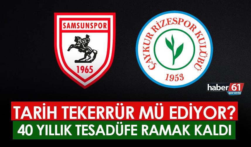 Samsunspor ve Rizespor için tarih tekerrür mü ediyor? 40 yıllık tesadüf