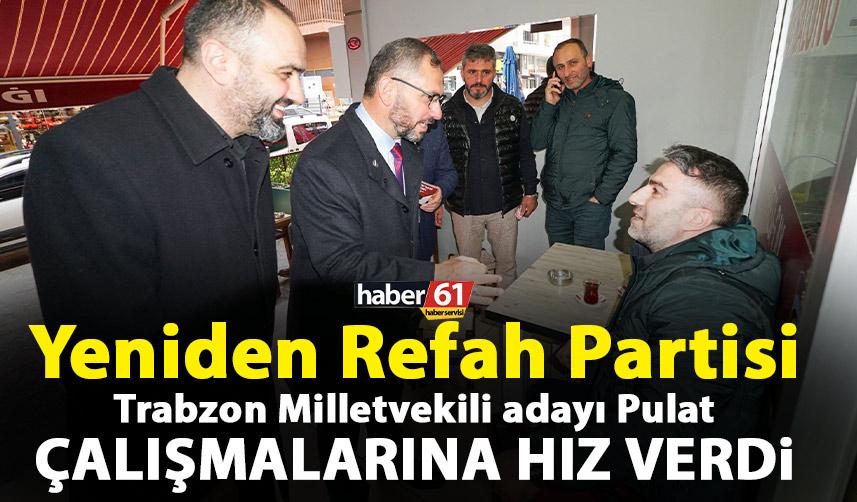 Yeniden Refah Partisi Trabzon Milletvekili adayı Pulat çalışmalarına hız verdi