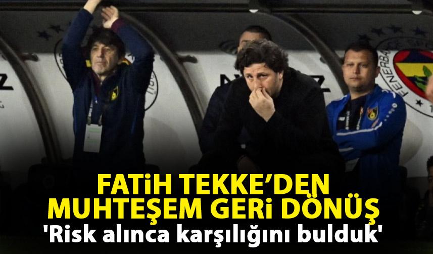 Fatih Tekke'den muhteşem geri dönüş: 'Risk alınca karşılığını bulduk'