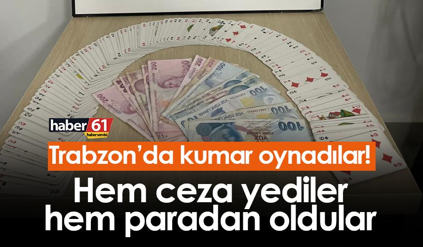 Trabzon’da kumar oynadılar! Hem ceza yediler hem paradan oldular