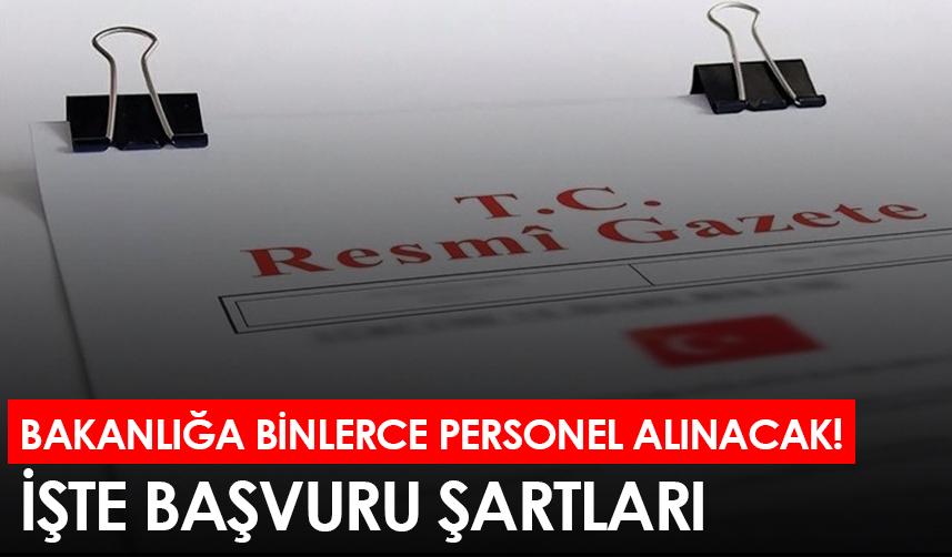 Bakanlığa binlerce personel alınacak! İşte başvuru şartları