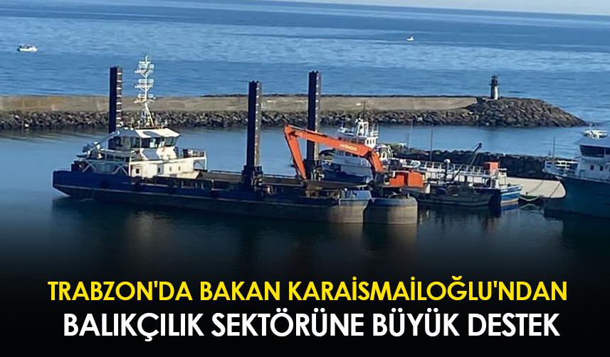 Trabzon'da Bakan Karaismailoğlu'ndan balıkçılık sektörüne büyük destek