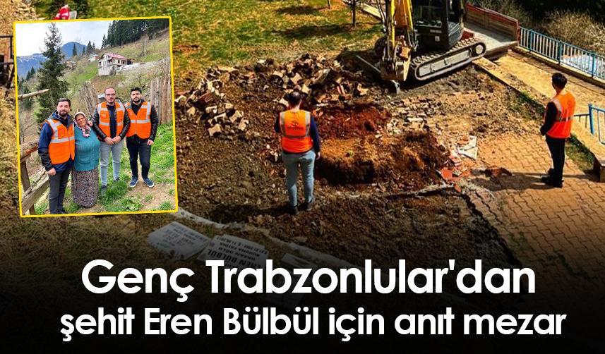 Genç Trabzonlular'dan şehit Eren Bülbül için anıt mezar