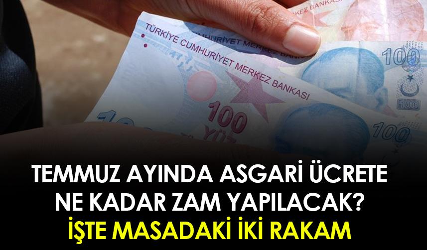 Temmuz ayında asgari ücrete ne kadar zam yapılacak? İşte masadaki iki rakam
