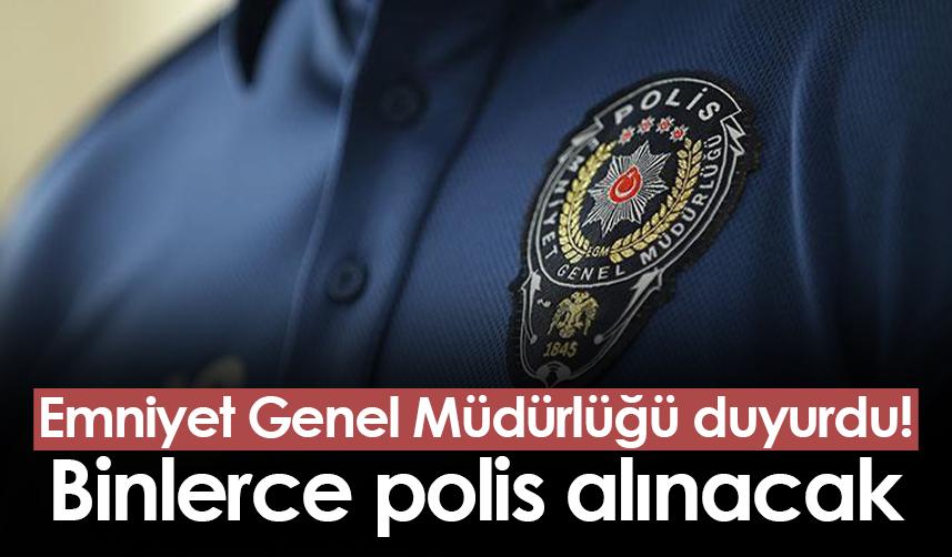 Emniyet Genel Müdürlüğü duyurdu! Binlerce polis alınacak