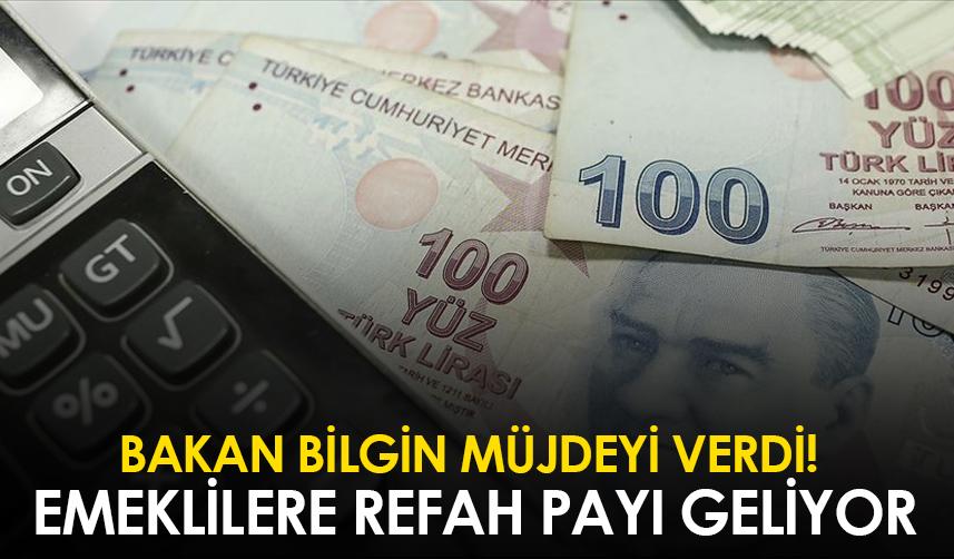 Bakan Bilgin müjdeyi verdi! Emeklilere refah payı geliyor