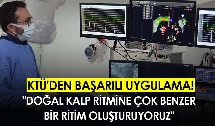 KTÜ'den başarılı uygulama! "Doğal kalp ritmine çok benzer bir ritim oluşturuyoruz"