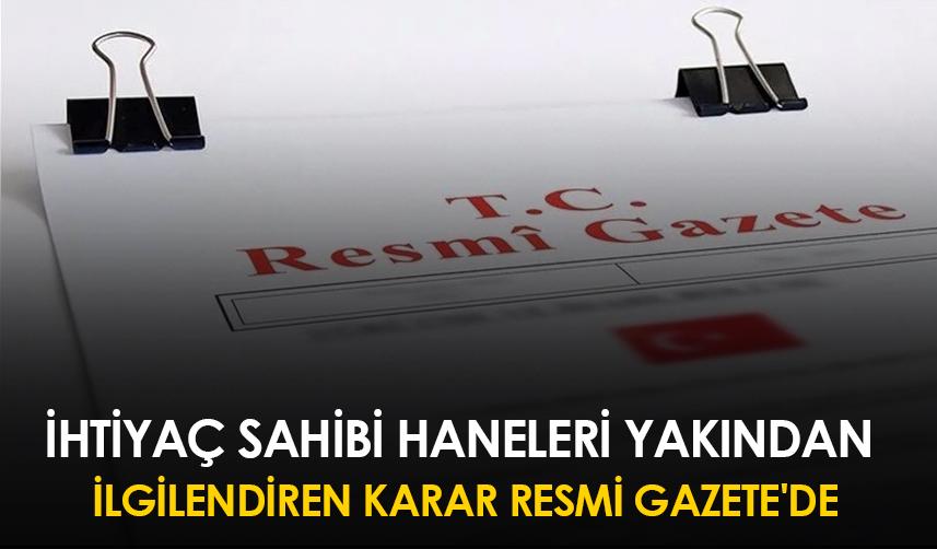 İhtiyaç sahibi haneleri yakından ilgilendiren karar Resmi Gazete'de