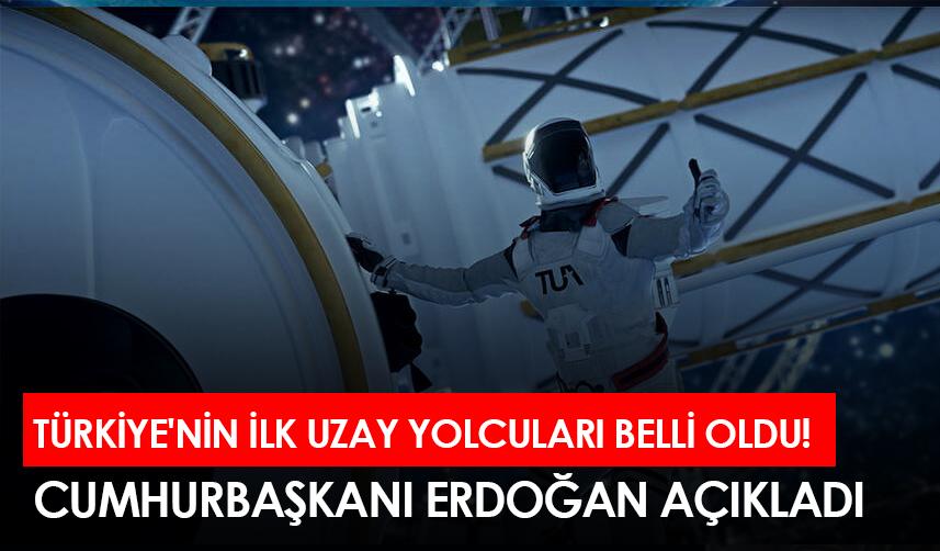 Türkiye'nin ilk uzay yolcuları belli oldu! Cumhurbaşkanı Erdoğan açıkladı