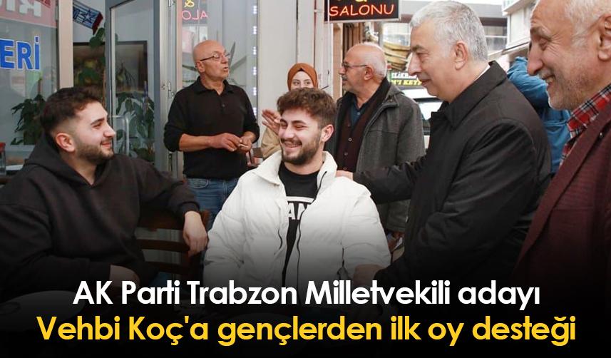 AK Parti Trabzon Milletvekili adayı Vehbi Koç'a gençlerden ilk oy desteği