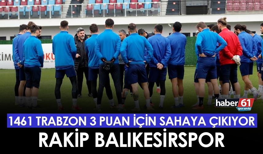 1461 Trabzon 3 puan için sahaya çıkıyor! Rakip Balıkesirspor