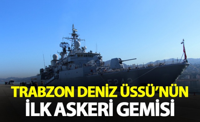 Trabzon Deniz Üssü'nün ilk askeri gemisi