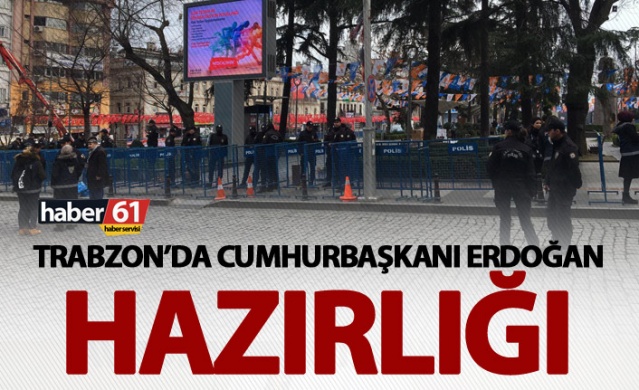 Trabzon'da Cumhurbaşkanı Erdoğan hazırlığı