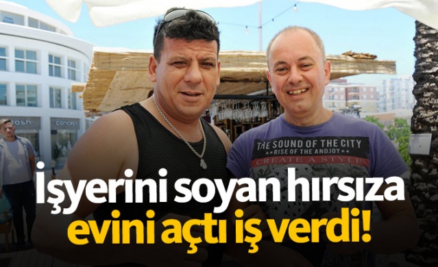 İşyerini soyan hırsıza evini açtı iş verdi!