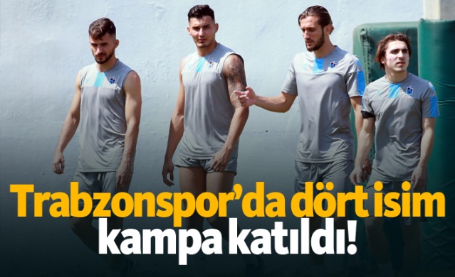 Trabzonspor’da dört isim kampa katıldı!