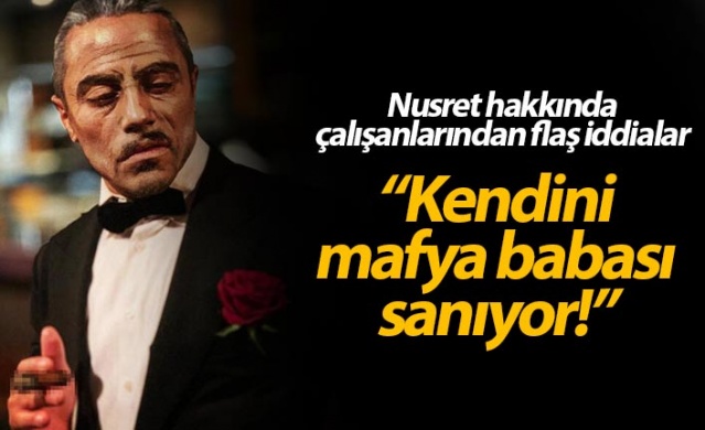 "Nusret kendini mafya babası sanıyor"
